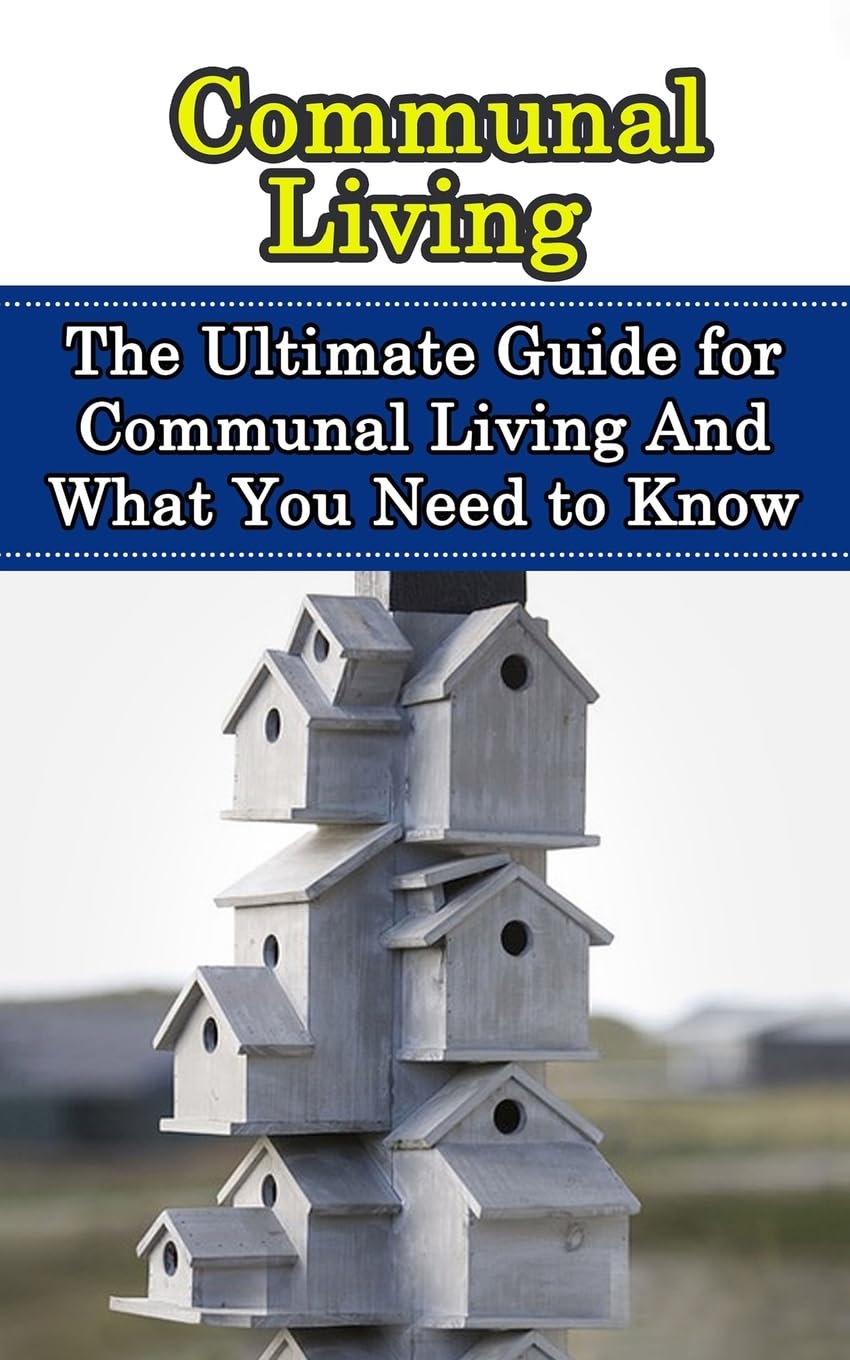 Communal Living: The Ultimate Guide for Communal Living And What You Need to Know (Commune, Cooperative Community)