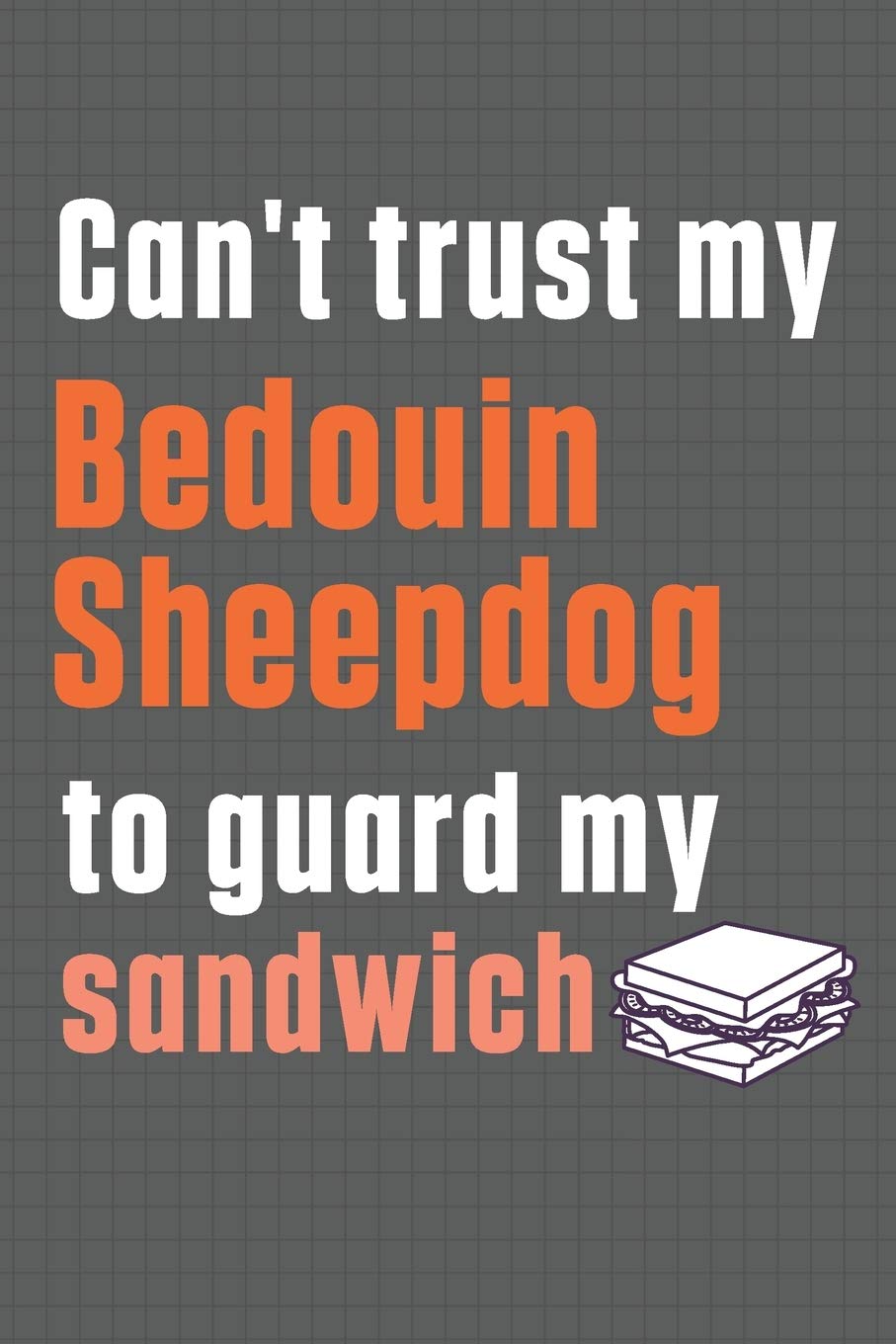 Can't trust my Bedouin Sheepdog to guard my sandwich: For Bedouin Sheepdog Breed Fans