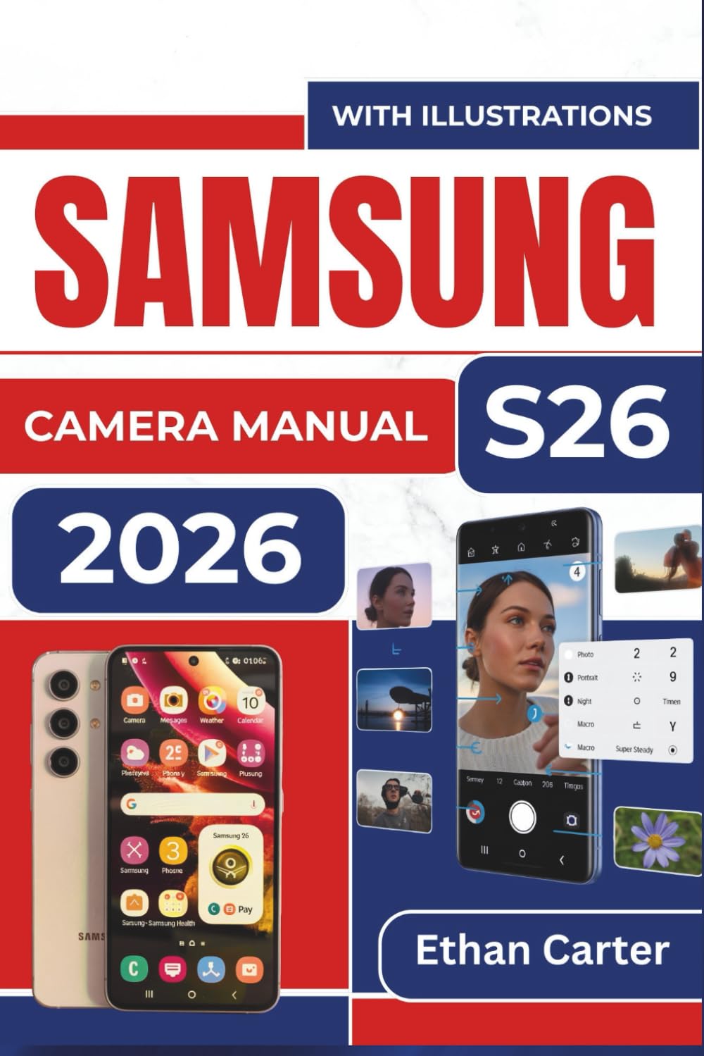 SAMSUNG S26 CAMERA MANUAL 2026: Capture Stunning Photos, Avoid Blurry Shots, And Create Professional-Quality Images without Complex Settings, Even If You're A Complete Beginner