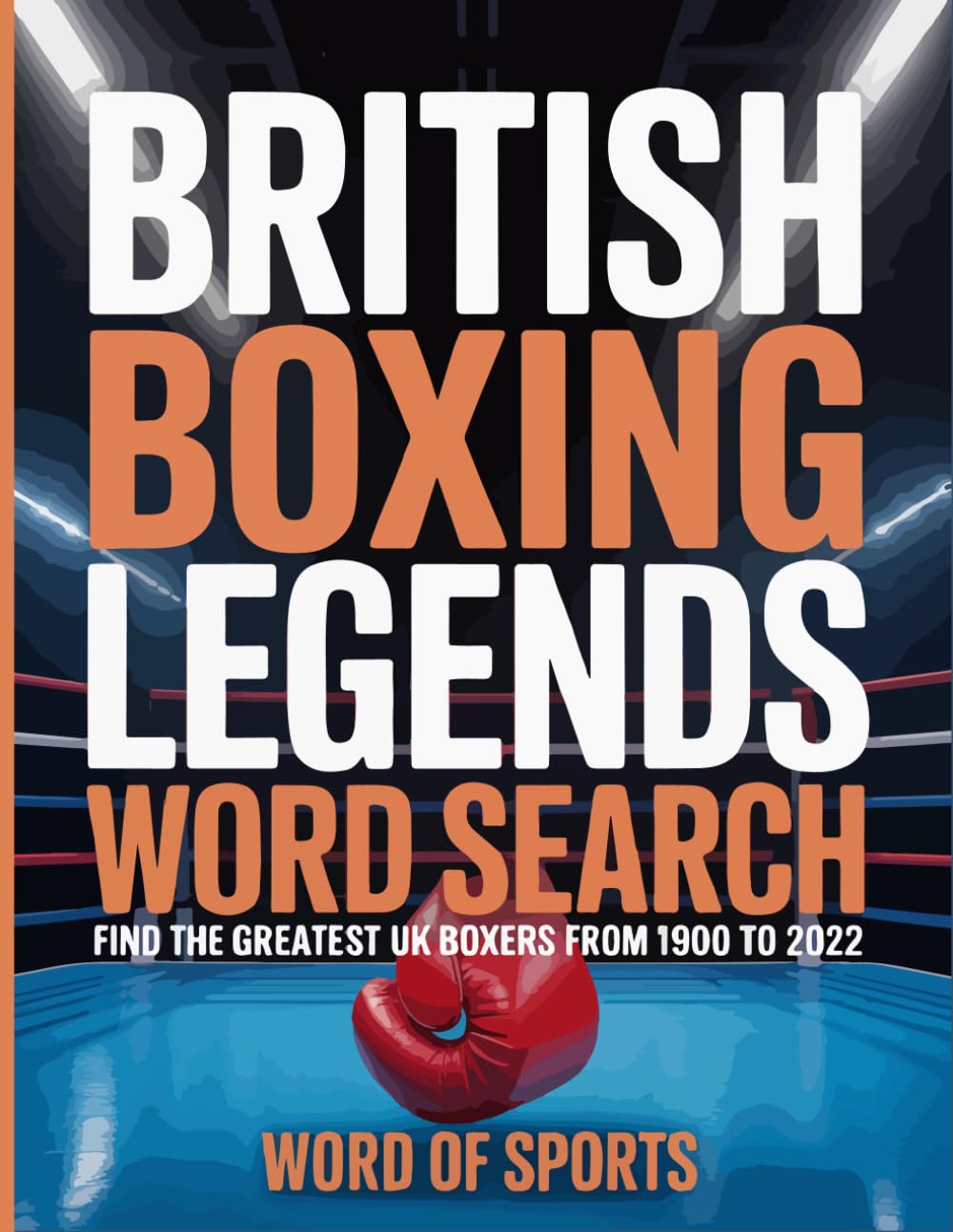 British Boxing Legends Word Search: Large Print Puzzles Featuring UK Champions from 1900 to 2022: Find the greatest UK boxers from 1900 to 2022 in 80+ ... for boxing fans and sports history lovers.