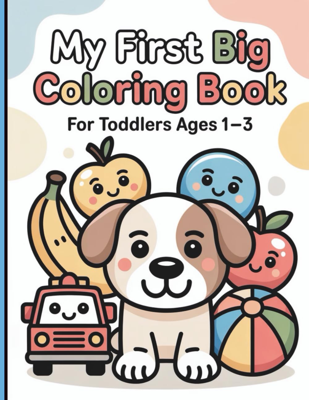 My First Big Coloring Book For Toddlers Ages 1–3: Big & Bold First Coloring Book for Toddlers: 70 Easy Pages of Animals, Fruits, and Toys for Little Hands