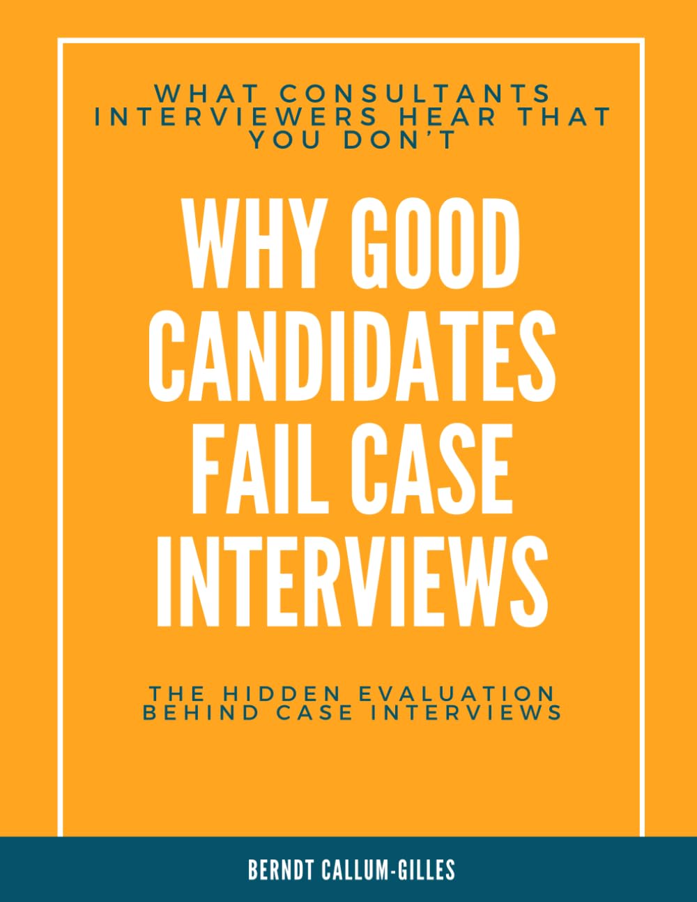 Why Good Candidates Fail Case Interviews: What Consultants Interviewers Hear That You Don’t (Consulting)