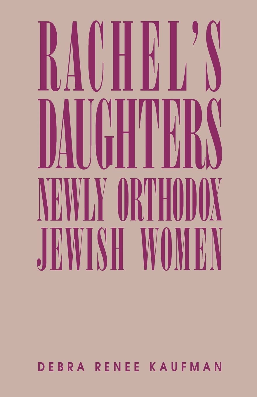 Rachel's Daughters: Newly Orthodox Jewish Women