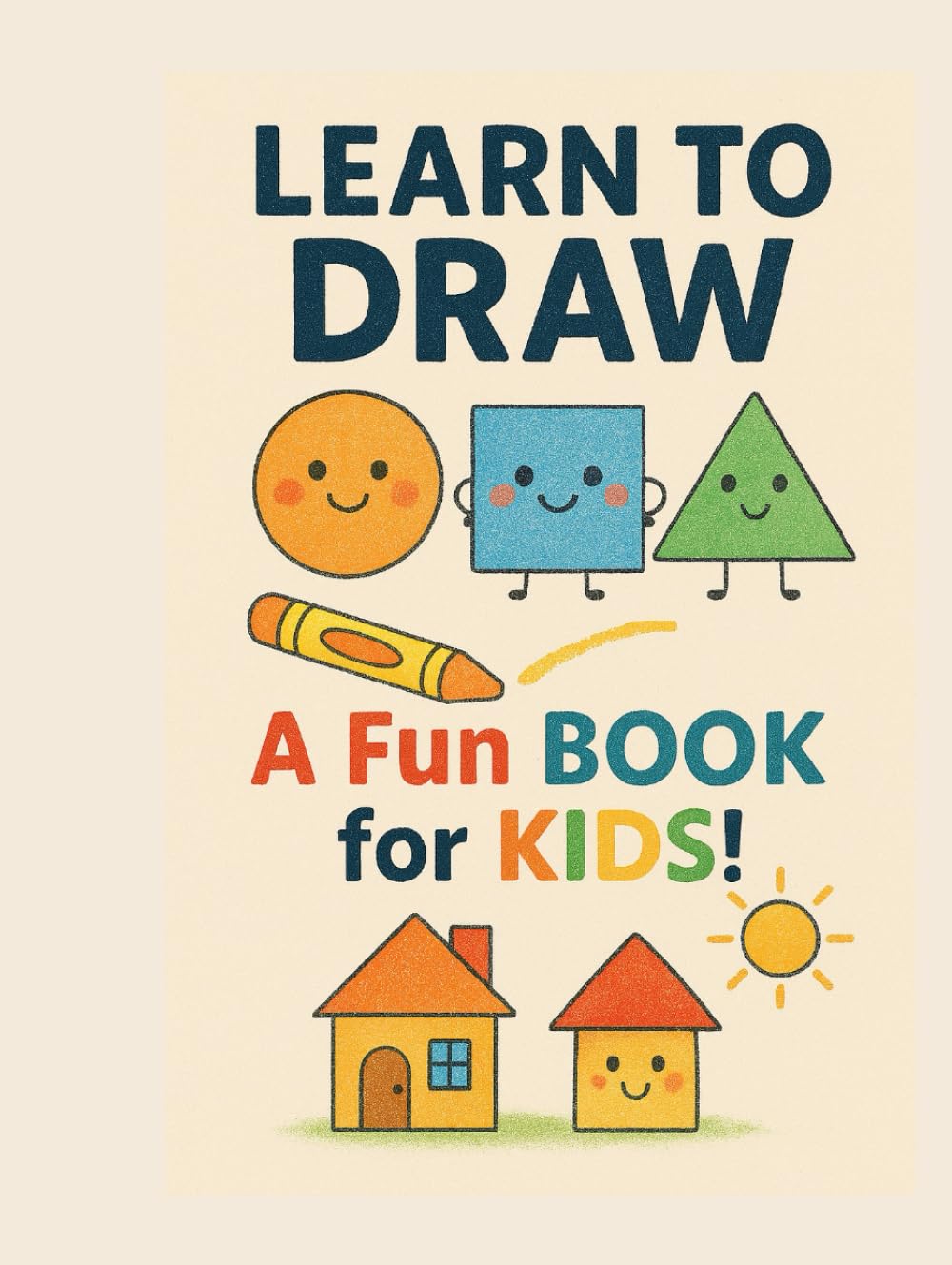 LEARN TO DRAW A FUN BOOK FOR KIDS: 45 Step‑by‑Step Drawing Lessons for Kids Ages 4–8 | Easy Animals, Shapes, Faces & Creative Activities