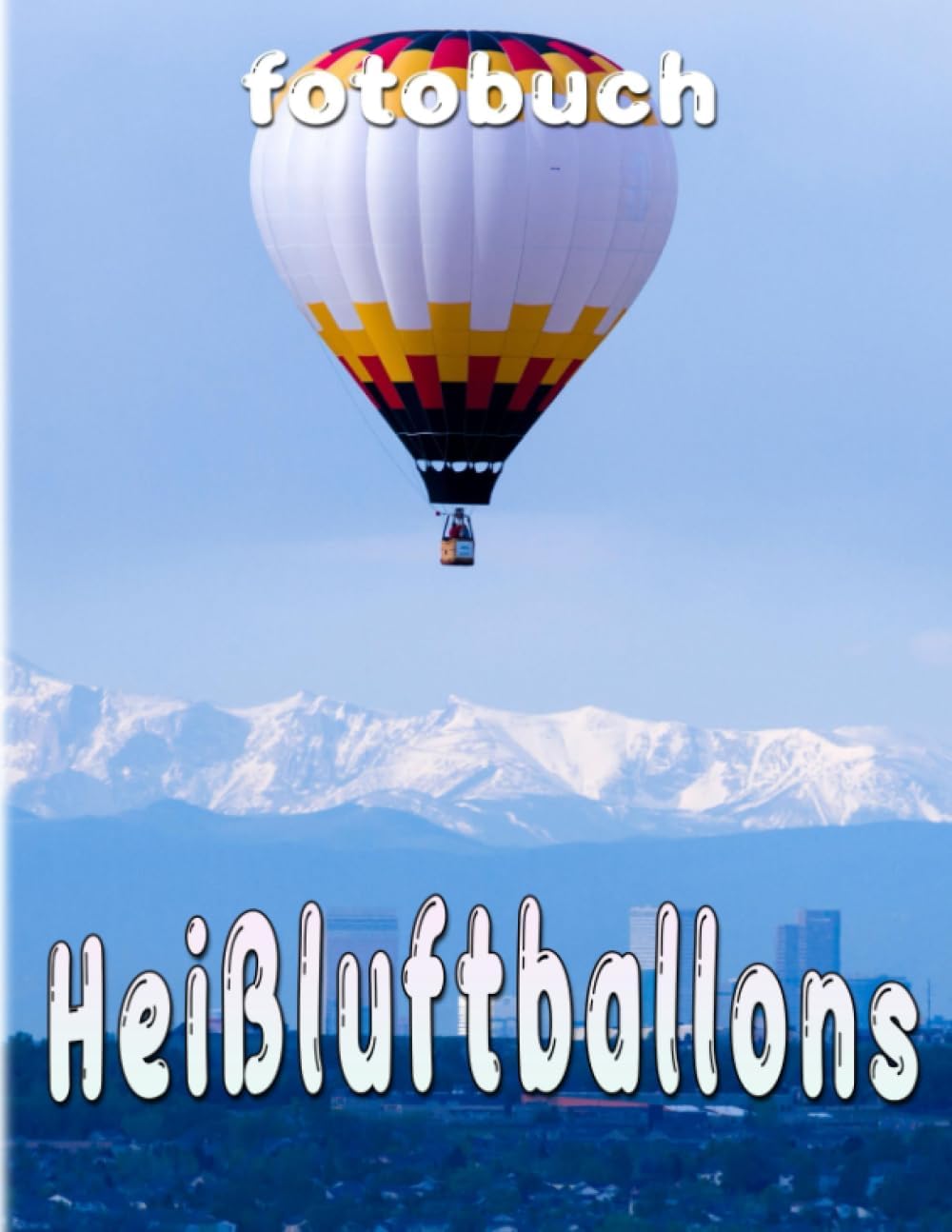 Heißluftballons Fotobuch: Farbenfrohes Heißluftballon-Fotobuch als Geschenk zur Entspannung für alle Altersgruppen | Mit über 40 hochwertigen Bildern.