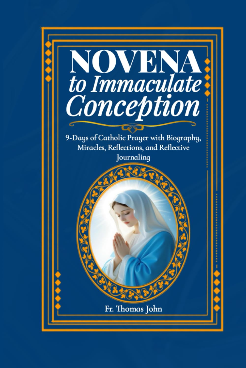 Novena to Immaculate Conception: 9-Days of Catholic Prayer with Biography, Miracles, Reflections and Reflective Journaling