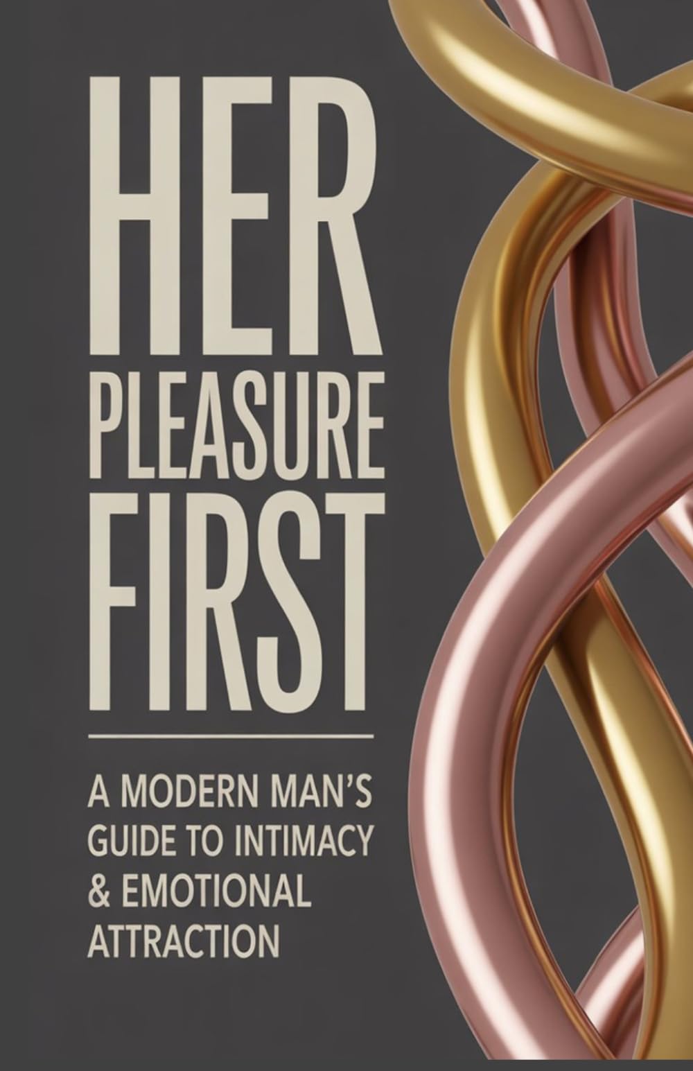Her Pleasure First: A Modern Man's Guide to Intimacy & Emotional Attraction