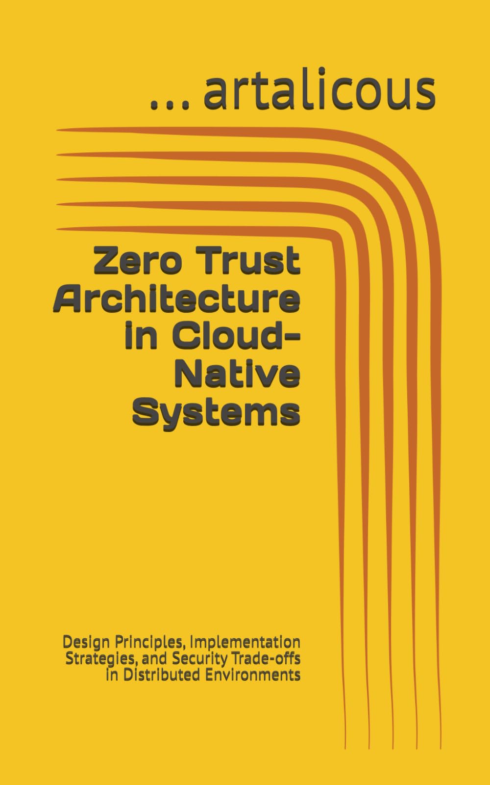 Zero Trust Architecture in Cloud-Native Systems: Design Principles, Implementation Strategies, and Security Trade-offs in Distributed Environments
