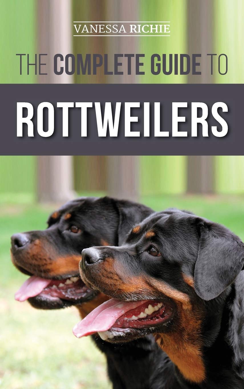 The Complete Guide to Rottweilers: Training, Health Care, Feeding, Socializing, and Caring for your new Rottweiler Puppy