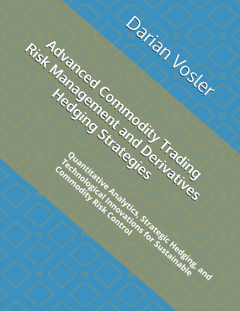 Advanced Commodity Trading Risk Management and Derivatives Hedging Strategies: Quantitative Analytics, Strategic Hedging, and Technological Innovations for Sustainable Commodity Risk Control