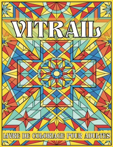 Vitrail Livre De Coloriage Pour Adultes: Un livre de coloriage pour soulager le stress, avec plus de 25 images de motifs floraux et de motifs de fenêtres, (Vitraux uniques).