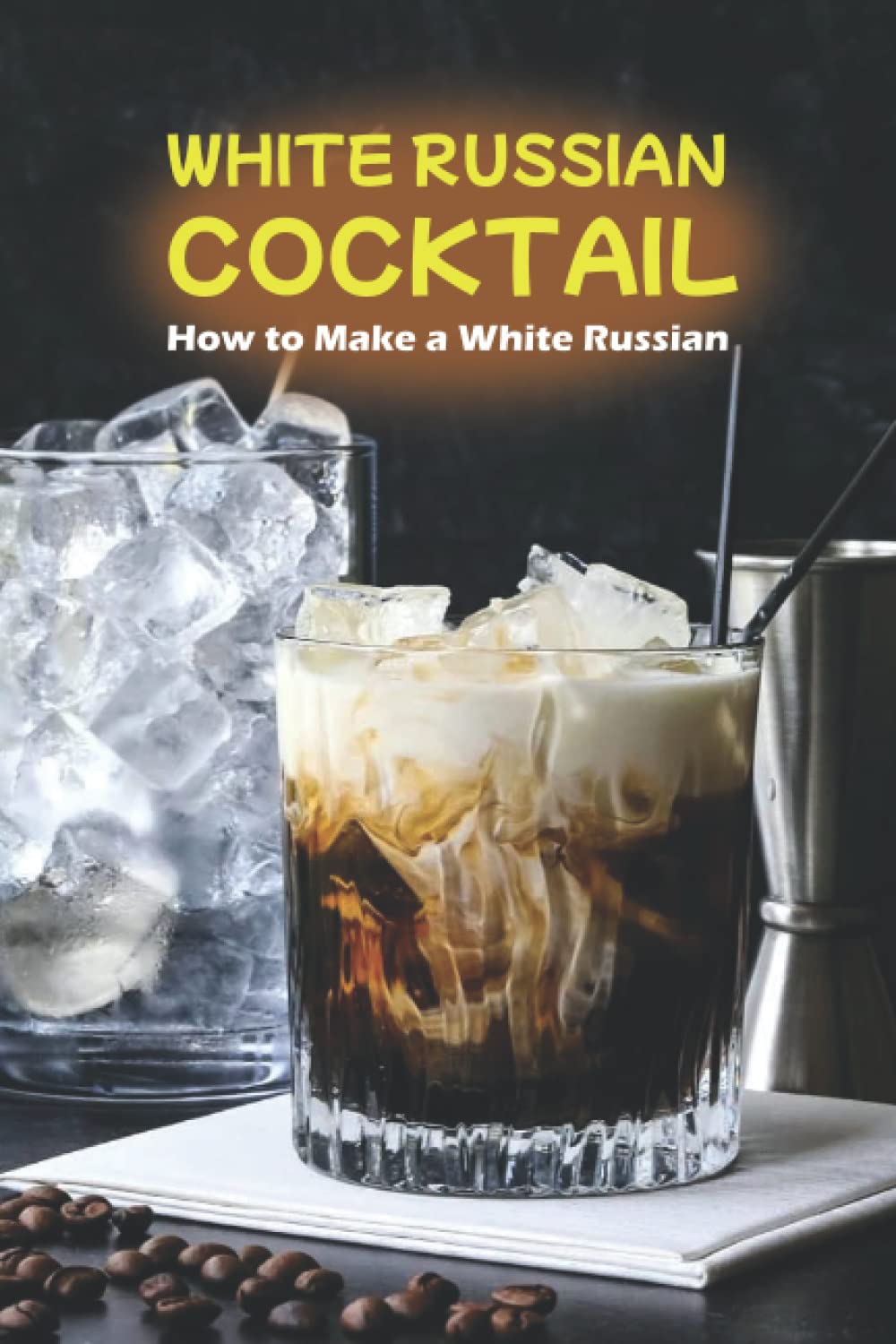 White Russian Cocktail: How to Make a White Russian: Step by Step Cocktail White Russian