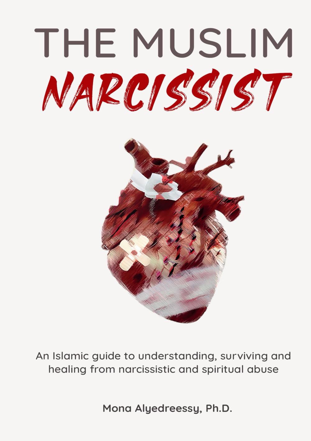 The Muslim Narcissist: An Islamic guide to understanding, surviving and healing from narcissistic and spiritual abuse