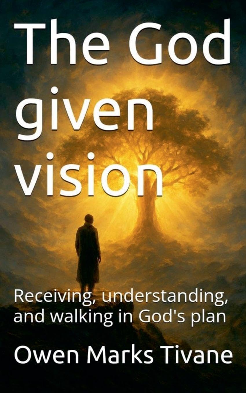 The God Given Vision: Receiving, understanding, and walking in God's plan.