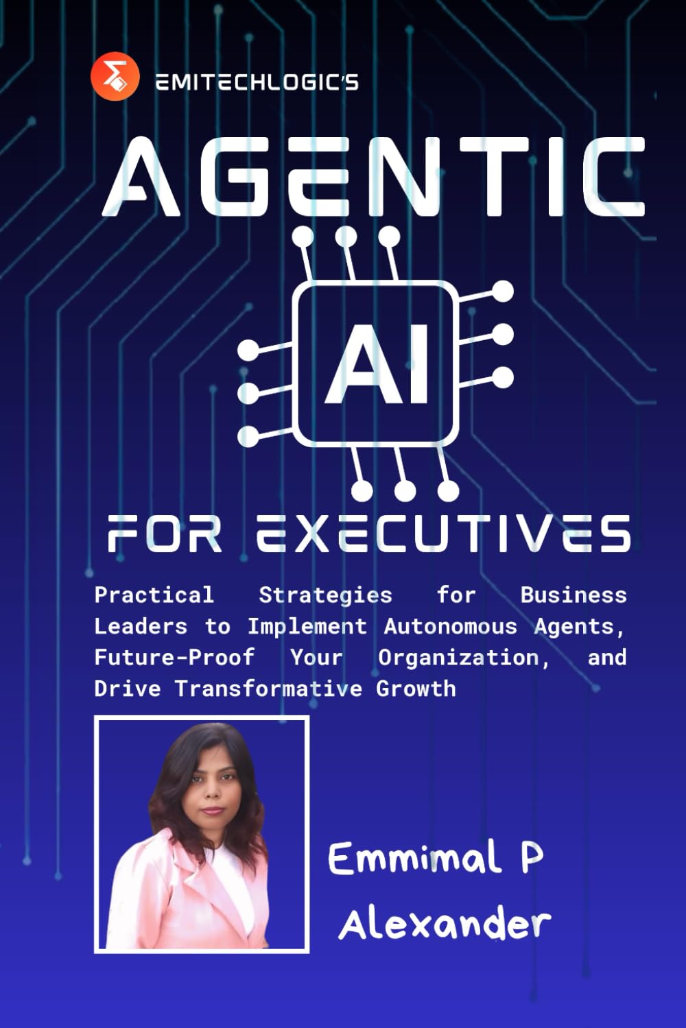 Agentic AI for Executives: Practical Strategies for Business Leaders to Implement Autonomous Agents, Future-Proof Your Organization, and Drive Transformative Growth