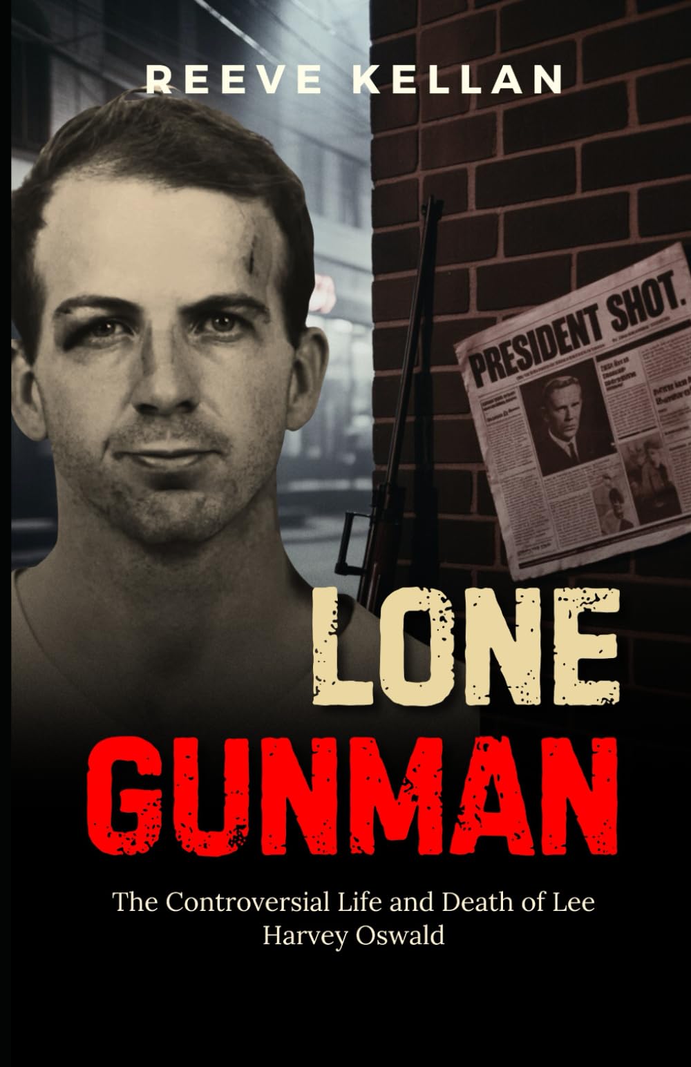 Lone Gunman: The Controversial Life and Death of Lee Harvey Oswald - An Independent True Crime Novel