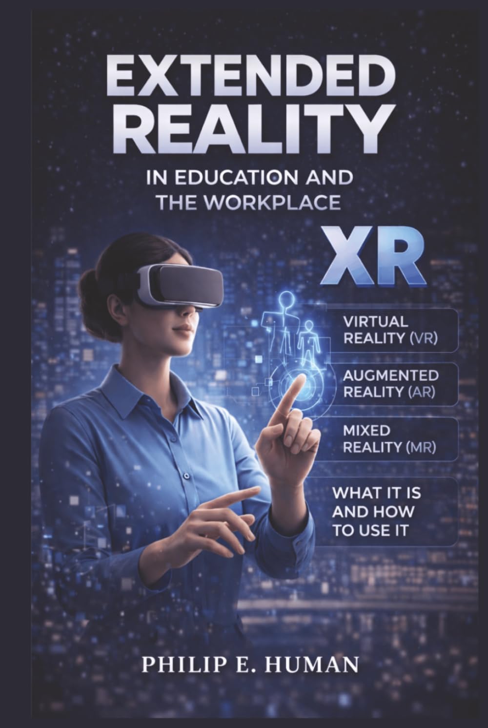 Extended Reality (XR) in Education and the Workplace: Virtual Reality (VR). Augmented Reality (AR). Mixed Reality (MR). What It Is and How to Use It ... have Transformed Our Vision of the World.)