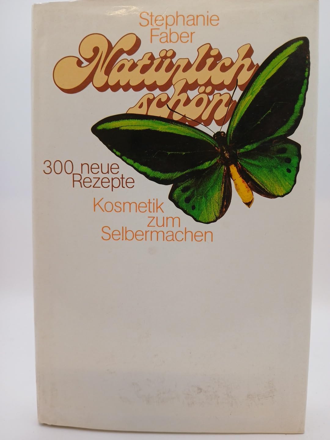 Natürlich schön! : 300 neue Rezepte ; Kosmetik zum Selbermachen.