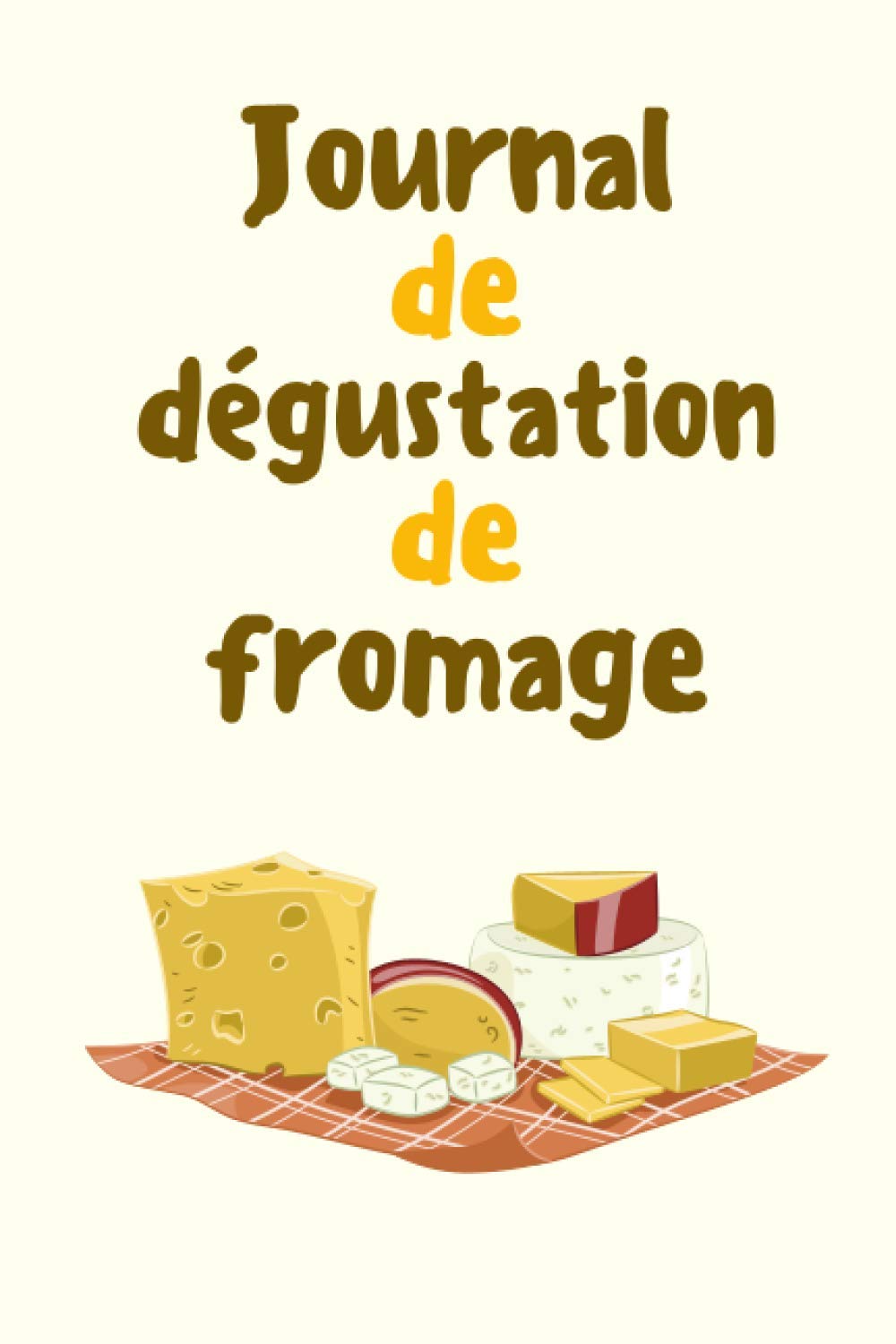 Journal de dégustation de fromage: Livre de test à remplir pour les amateurs de fromages