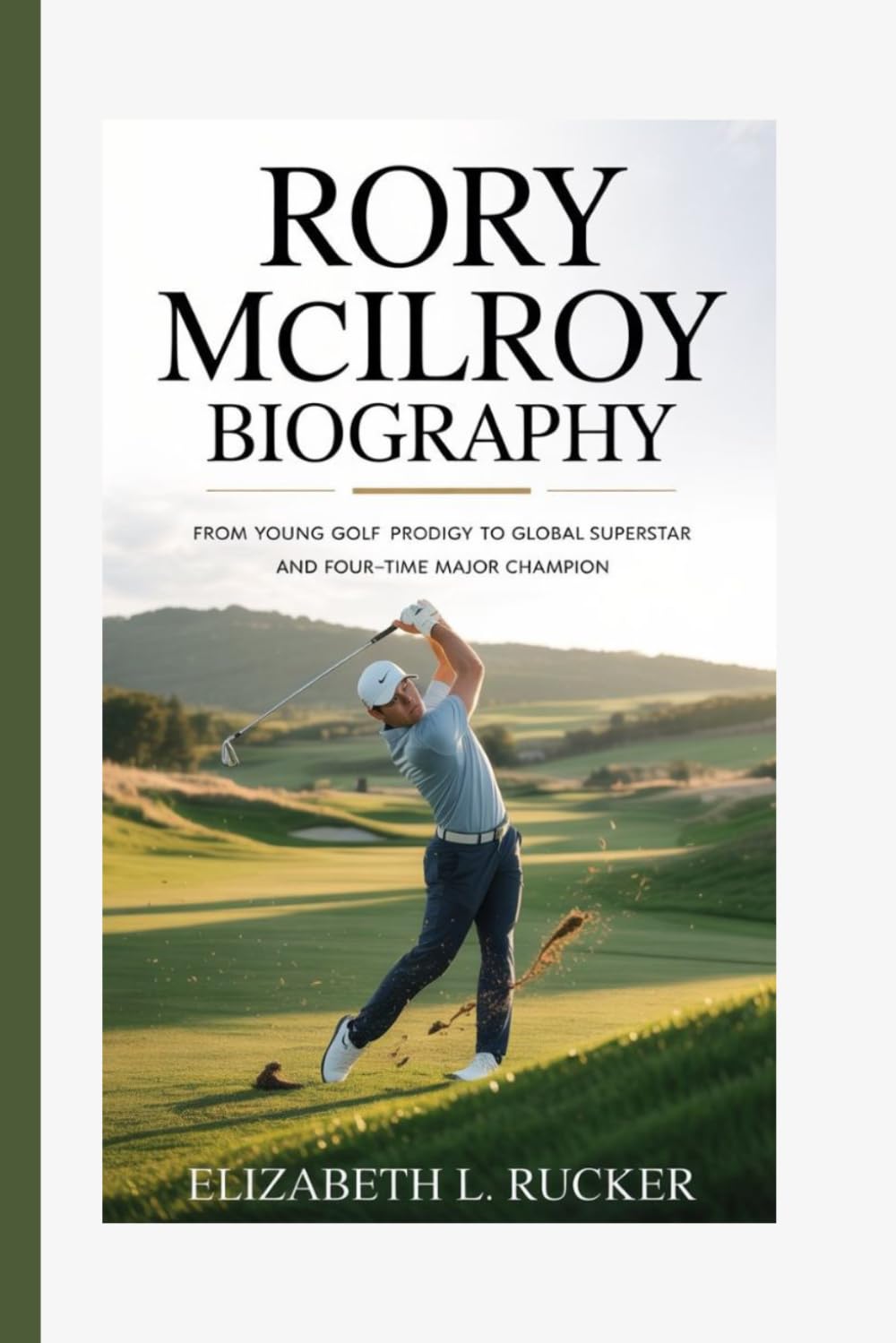 RORY MCILROY BIOGRAPHY: FROM YOUNG GOLF PRODIGY TO GLOBAL SUPERSTAR AND FOUR-TIME MAJOR CHAMPION