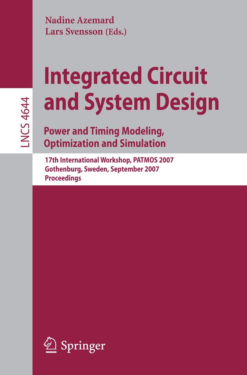 Integrated Circuit and System Design. Power and Timing Modeling, Optimization and Simulation: 17th International Workshop, PATMOS 2007, Gothenburg, ... (Lecture Notes in Computer Science, 4644)      2007 ed.th Edition