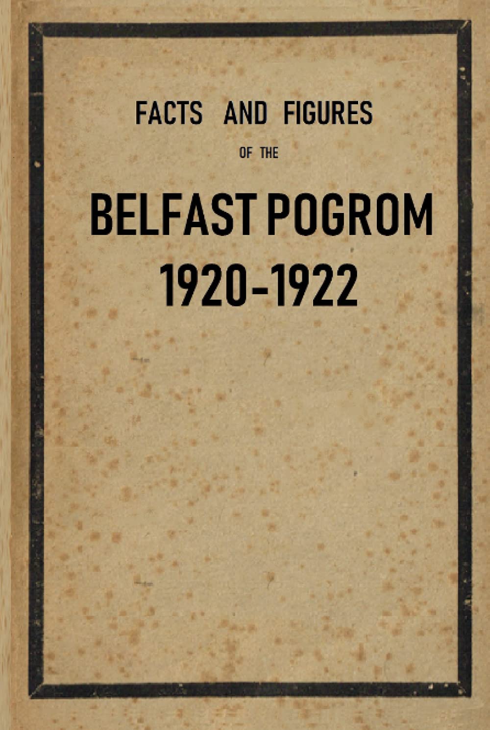 Facts and Figures of the Belfast Pogrom, 1920-22