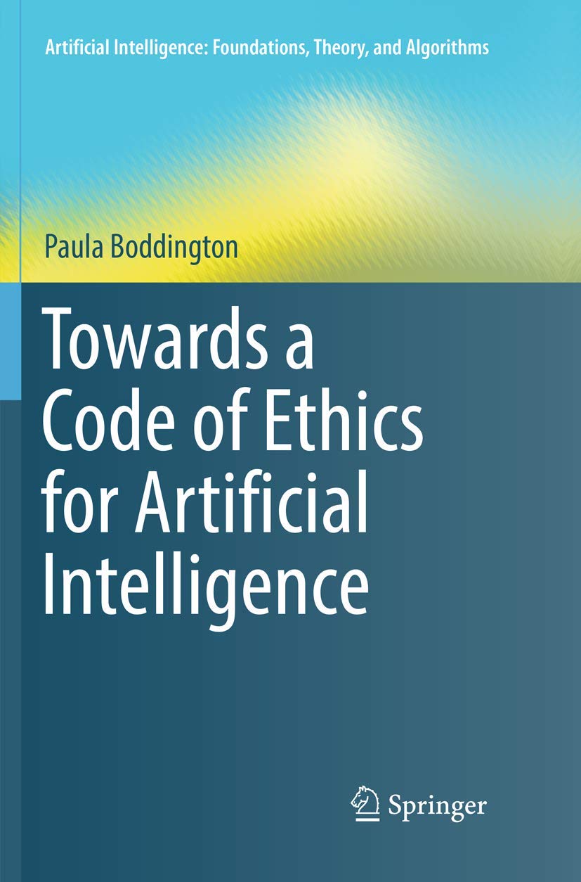 Towards a Code of Ethics for Artificial Intelligence (Artificial Intelligence: Foundations, Theory, and Algorithms)