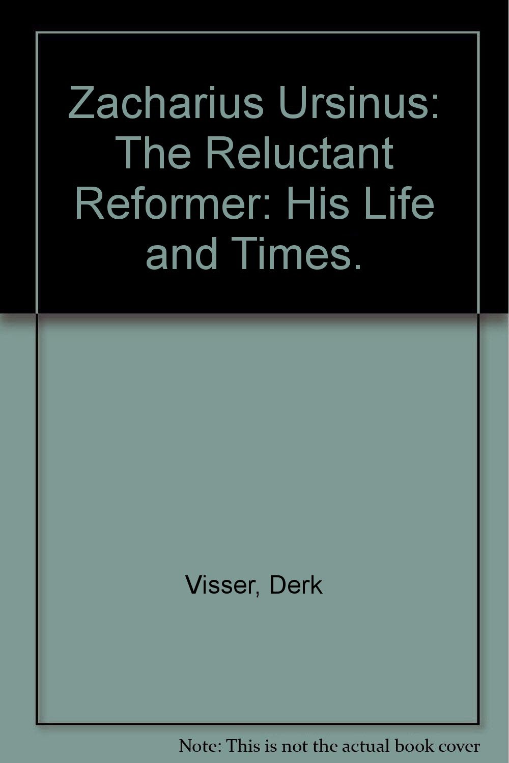 Zacharius Ursinus The Reluctant Reformer His Life and Times. Derk
