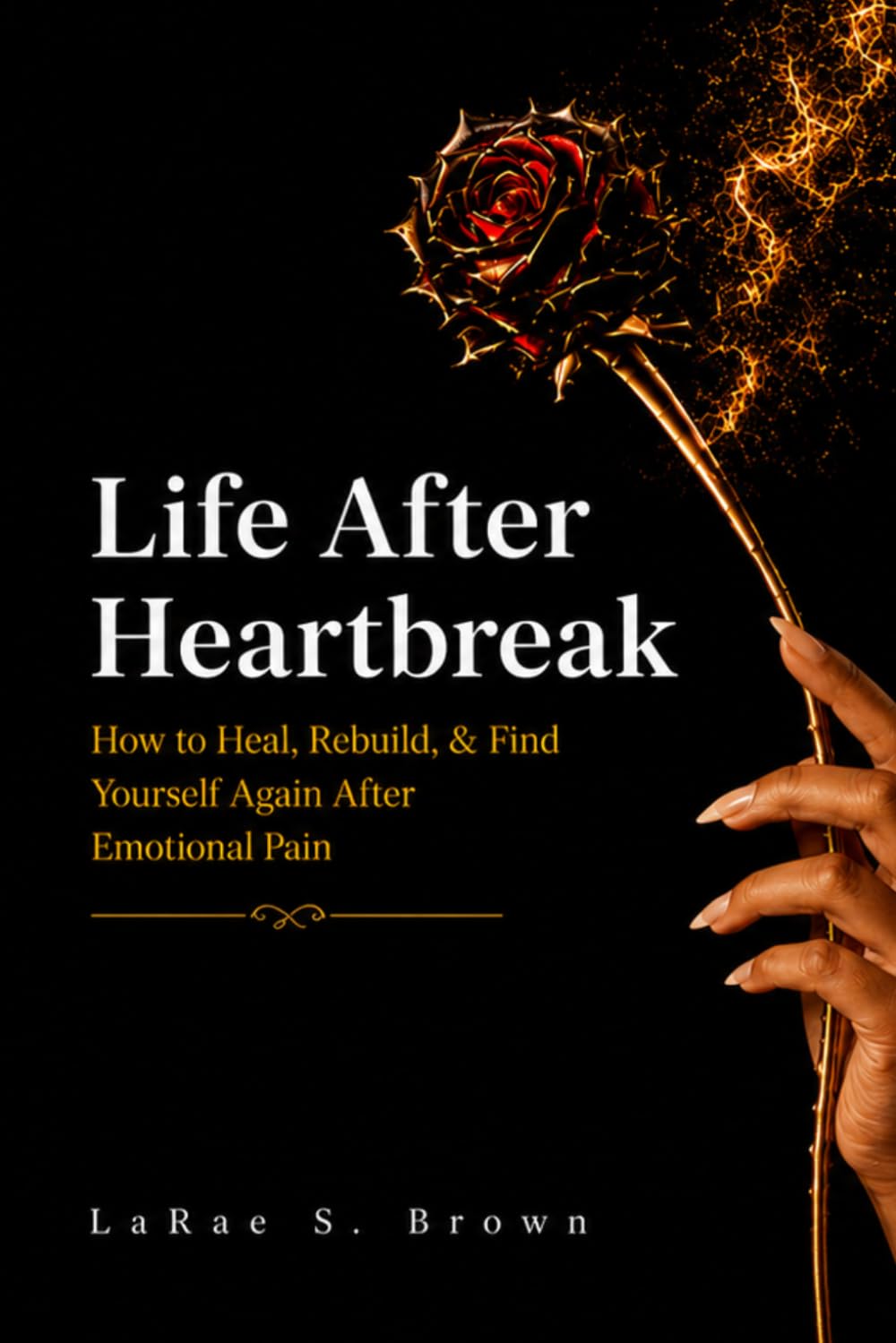 Life After Heartbreak: How to Heal, Rebuild, & Find Yourself Again After Emotional Pain: Healing, Growth, and Finding Yourself Again