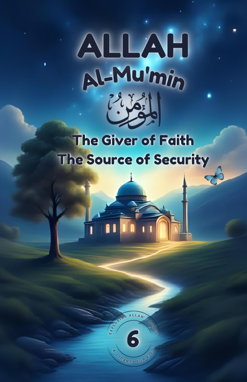 Allah Al-Mu’min: The Giver of Faith, The Source of Security: Discover Faith, Courage, and Peace with Allah Al-Mu’min – The Giver of Security (Islamic ... (Exploring Allah's Names: A Journey for Kids)