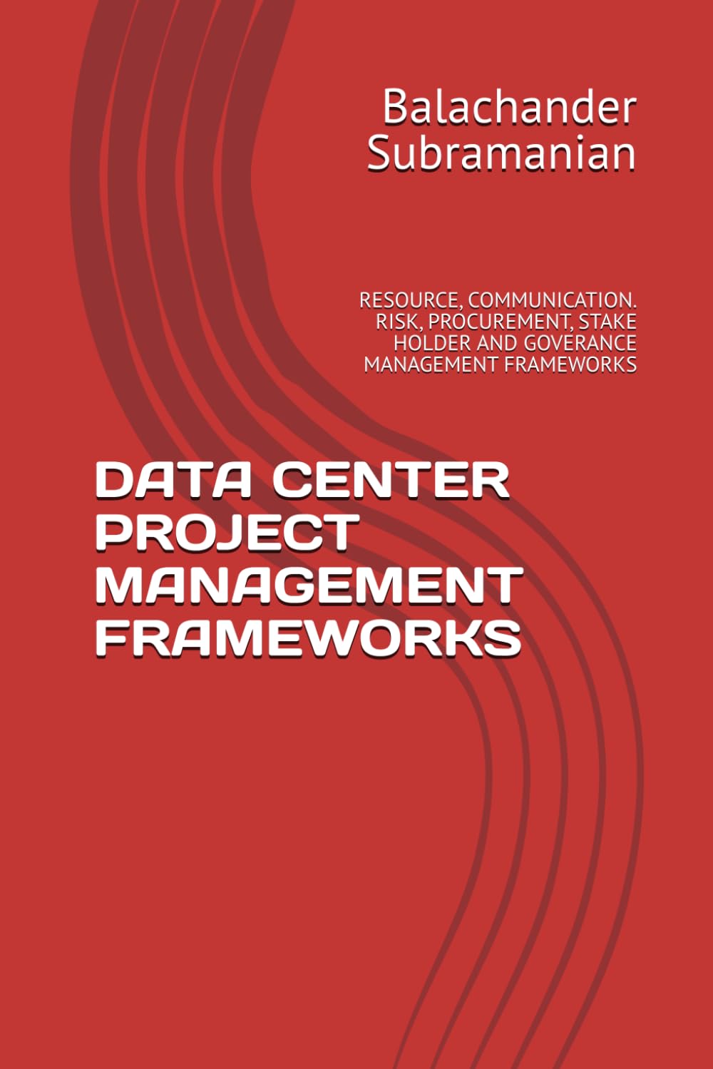 DATA CENTER PROJECT MANAGEMENT FRAMEWORKS: RESOURCE, COMMUNICATION. RISK, PROCUREMENT, STAKE HOLDER AND GOVERANCE MANAGEMENT FRAMEWORKS
