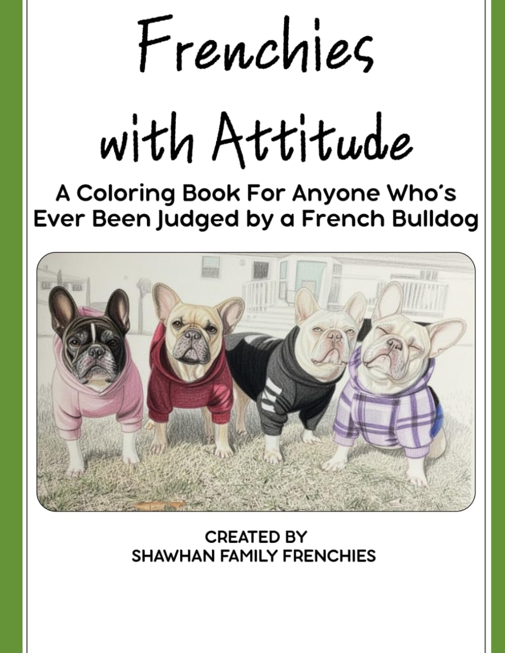 Frenchies With Attitude: A Coloring Book For Anyone Who’s Ever Been Judged by a French Bulldog