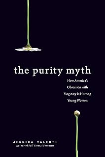The Purity Myth: How America's Obsession with Virginity Is Hurting Young Women