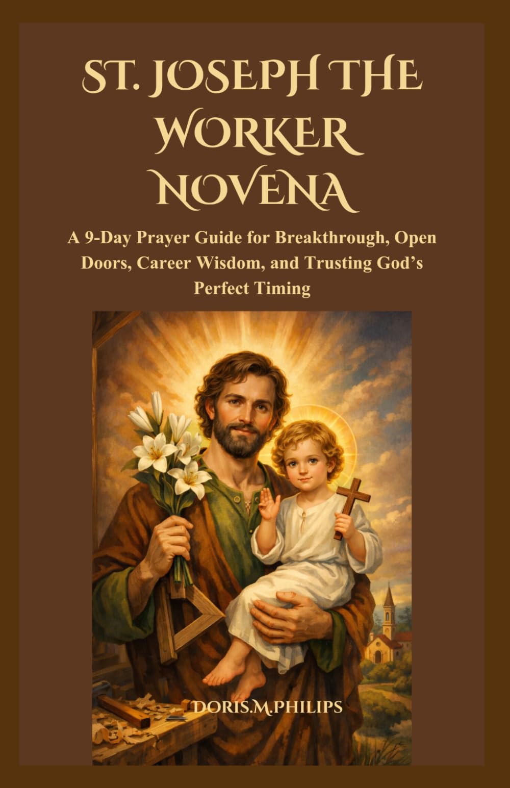 ST. JOSEPH THE WORKER NOVENA: A 9-Day Prayer Guide for Breakthrough, Open Doors, Career Wisdom, and Trusting God’s Perfect Timing (The Catholic Prayer & Intercession Series)