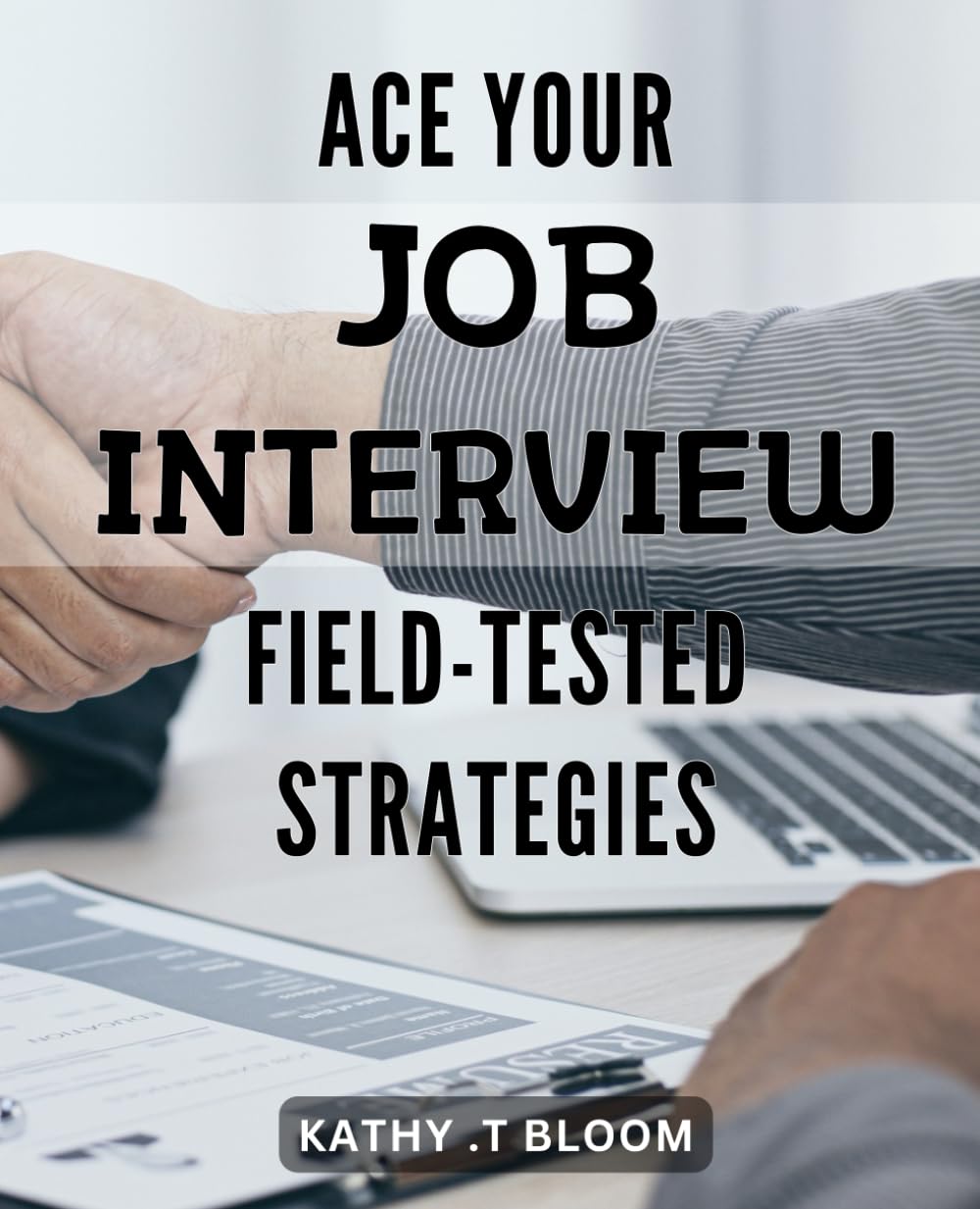 Ace Your Job Interview: Field-Tested Strategies: Crack the Interview Code: Proven Techniques for Landing Your Dream Job.