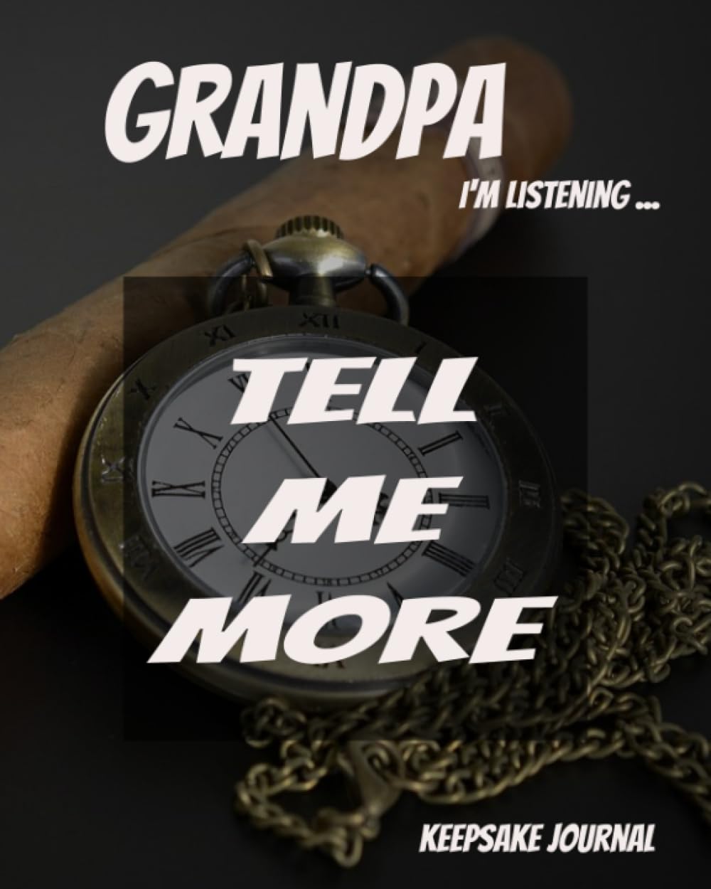Grandpa I'm Listening ... Tell Me More - Keepsake Journal: A Guided Journal for Grandpa to Tell His Story