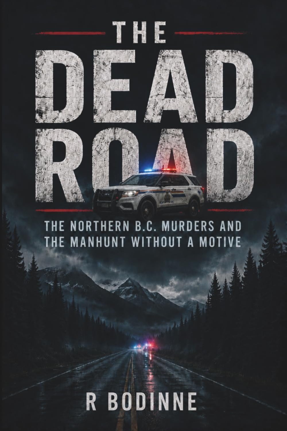 THE DEAD ROAD: THE NORTHERN B.C. MURDERS AND THE MANHUNT WITHOUT A MOTIVE