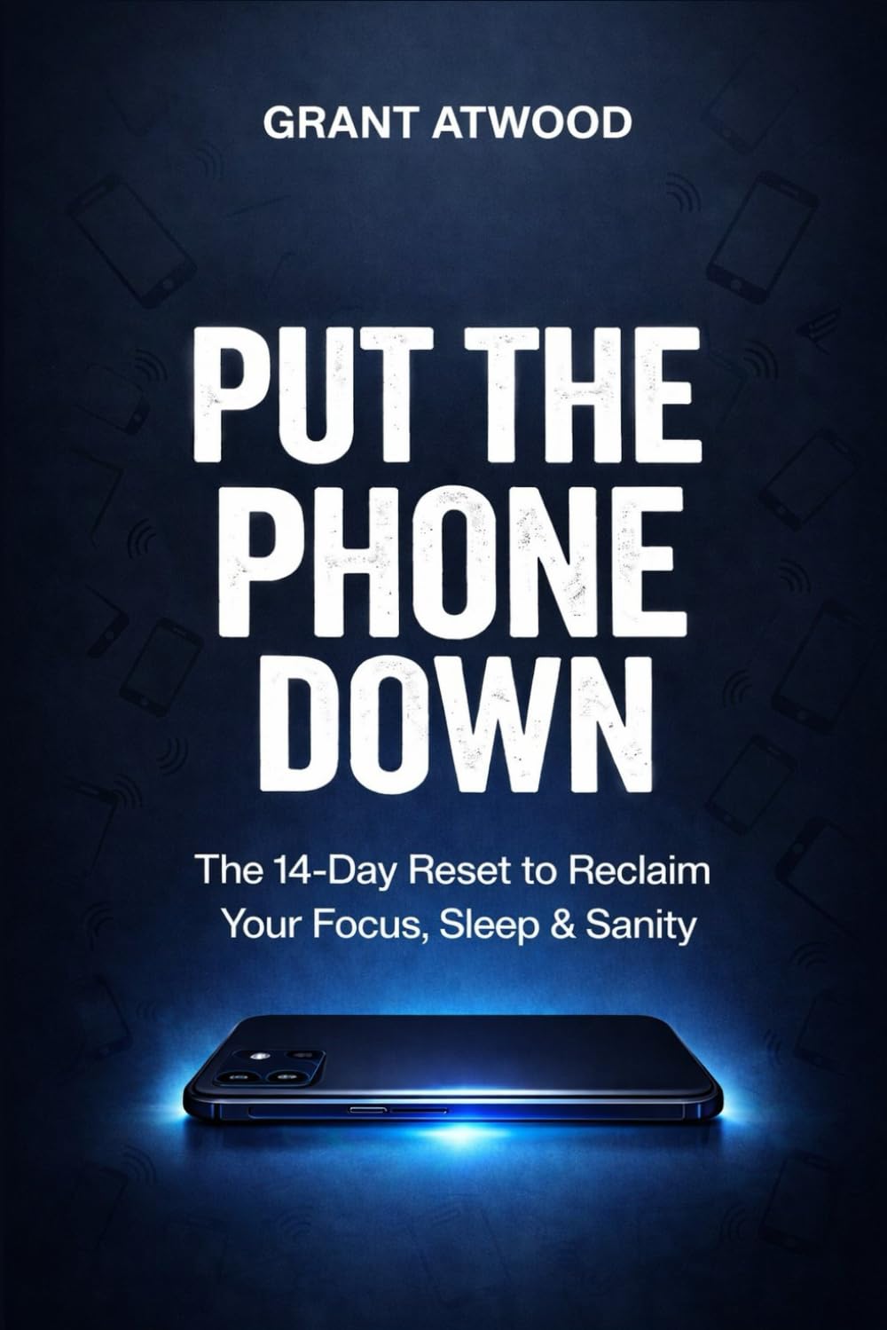 PUT THE PHONE DOWN: The 14-Day Reset to Reclaim Your Focus, Sleep & Sanity