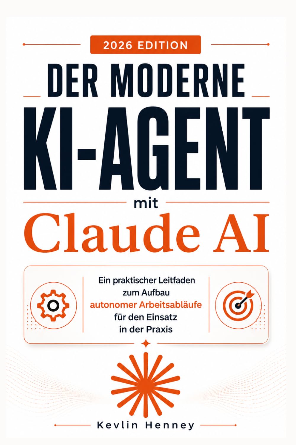 Der Moderne KI-Agent mit Claude AI: Ein praktischer Leitfaden zum Aufbau autonomer Arbeitsabläufe für den Einsatz in der Praxis
