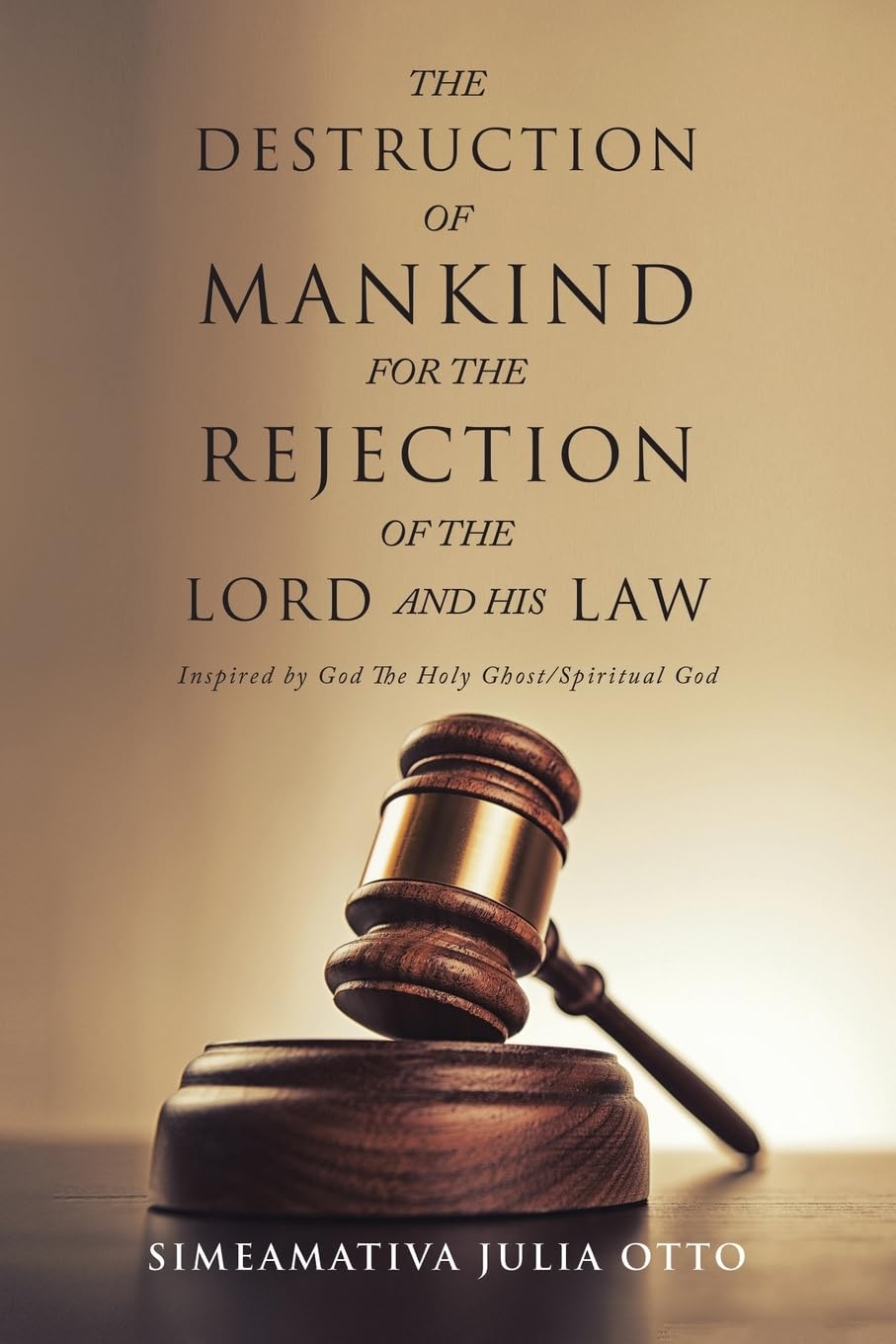 THE DESTRUCTION OF MANKIND FOR THE REJECTION OF THE LORD AND HIS LAW: Inspired by God The Holy Ghost/ Spiritual God