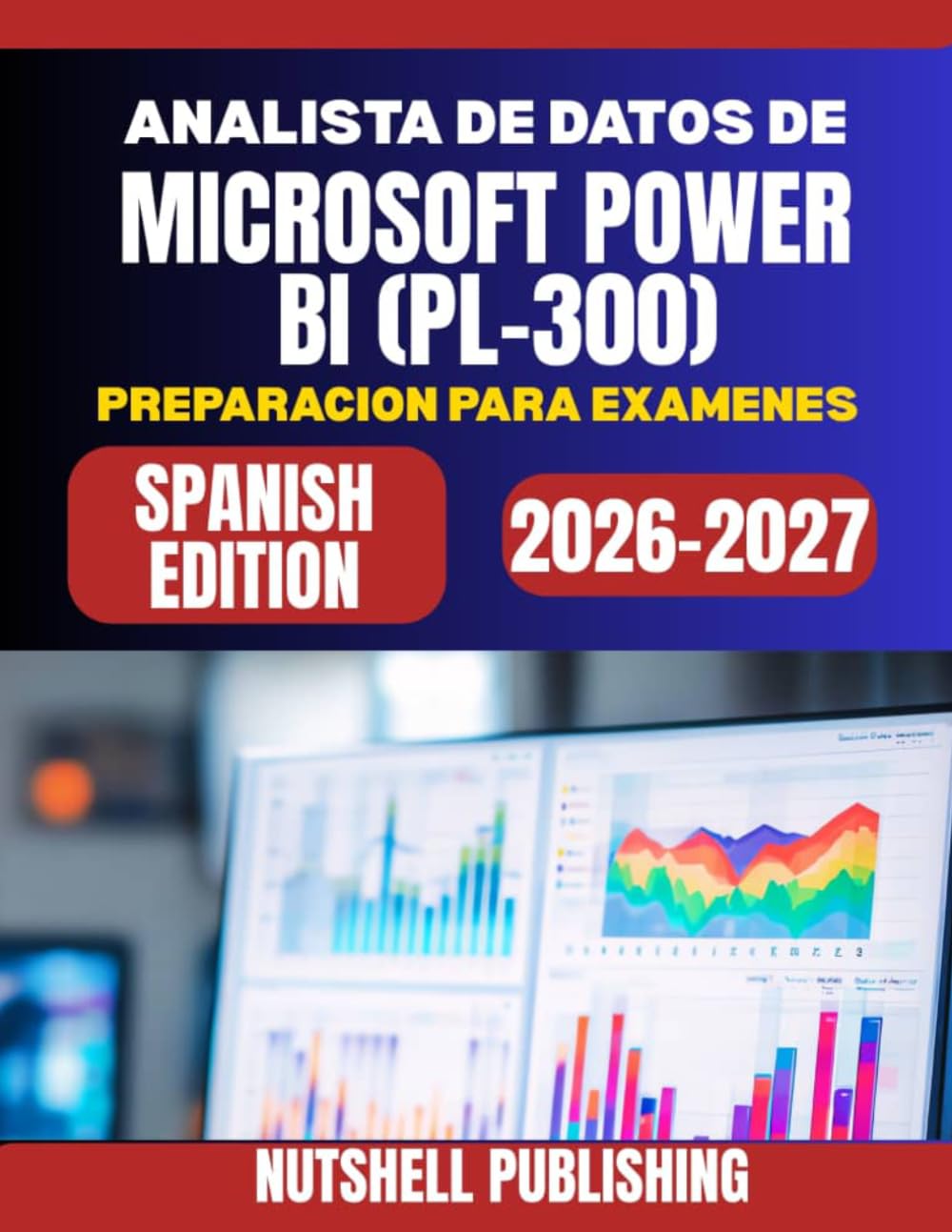 ANALISTA DE DATOS DE MICROSOFT POWER BI (PL-300) PREPARACION PARA EXAMENES: Preguntas de practica, estudios de caso y estrategias comprobadas para aprobar en tu primer intento.