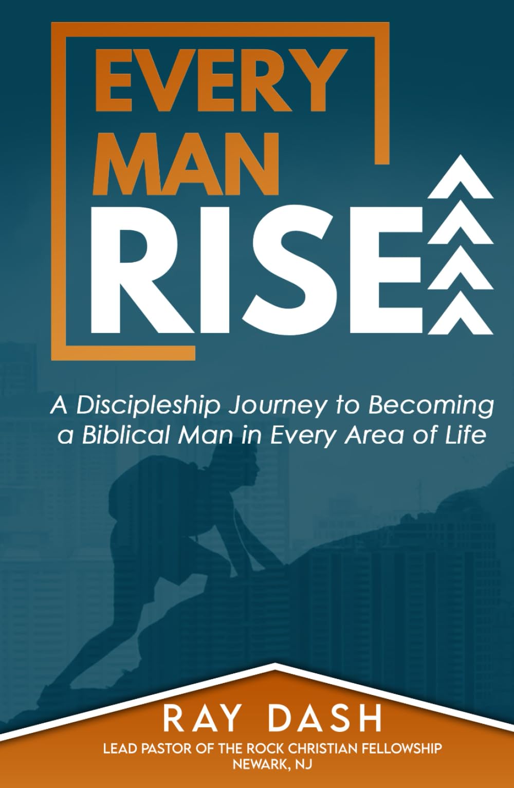 Every Man Rise: A Discipleship Journey to Becoming a Biblical Man in Every Area of Life