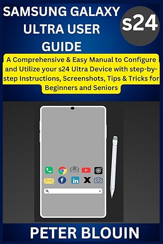SAMSUNG GALAXY s24 ULTRA USER GUIDE: A Comprehensive &amp; Easy Manual to Configure and Utilize your s24 Ultra device with Step-by-step instructions, screenshots, Tips &amp; Tricks for Beginners and Seniors