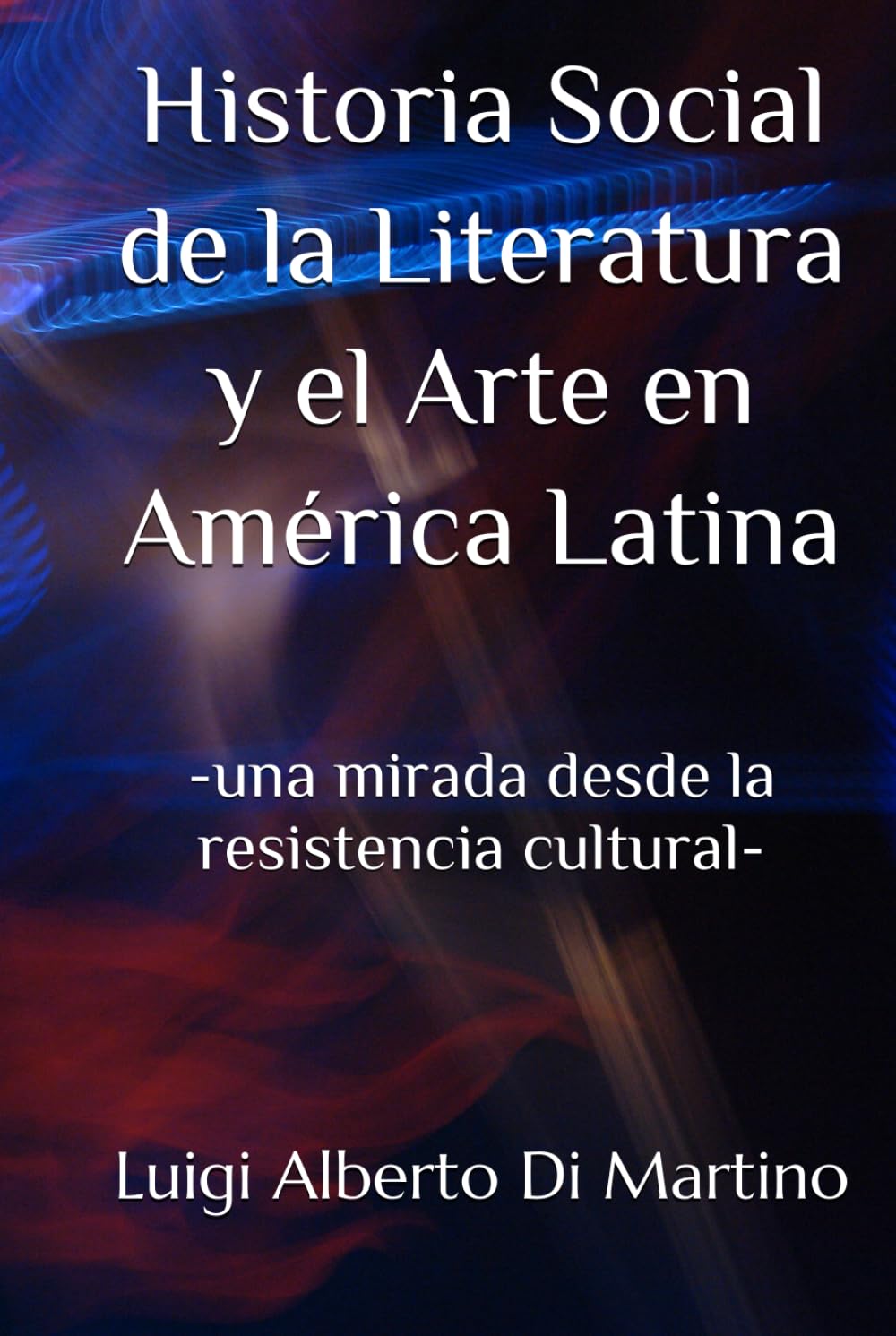 Historia Social de la Literatura y el Arte en América Latina: -una mirada desde la resistencia cultural-