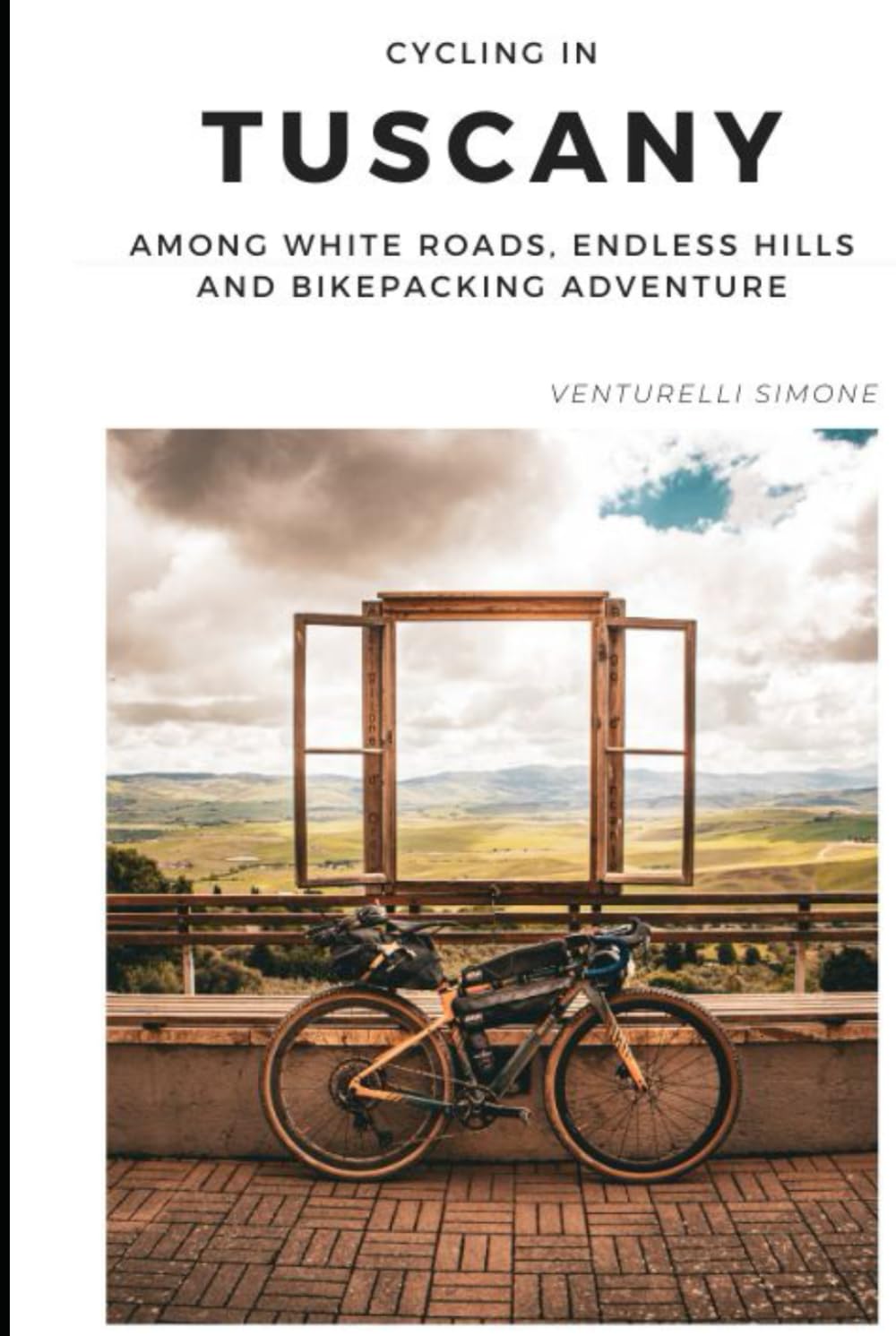Cycling Tuscany – A Bikepacking Journey Through Italy’s Most Iconic Landscapes: Gravel, Bikepacking and Slow Adventure Across the Land of Strade Bianche