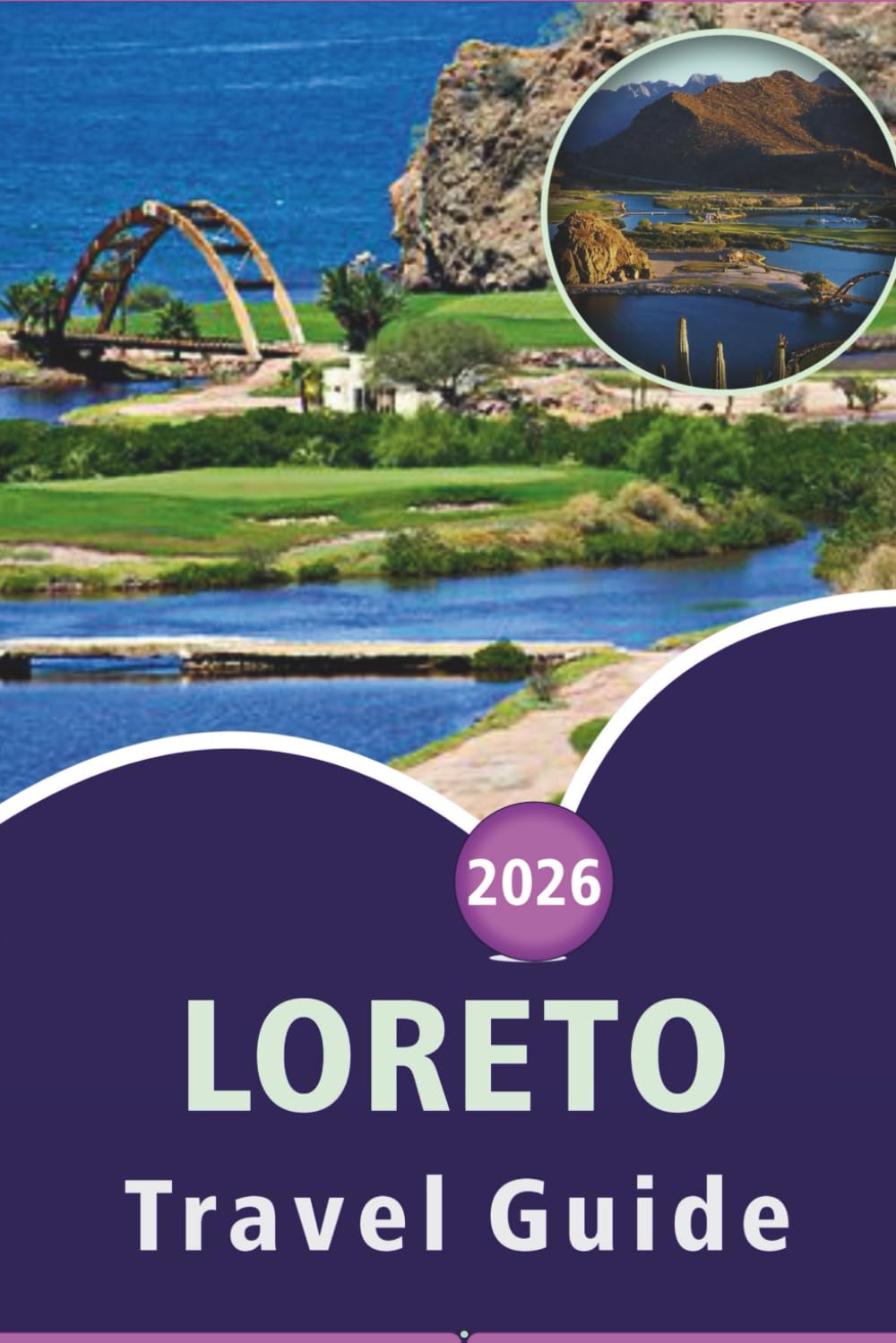 LORETO TRAVEL GUIDE 2026: Exploring Baja California Sur, Beaches, Attractions, Nature Trails, Marine Park Highlights, Maps, Local Cuisine Outdoor Activities and Practical Tips for Every Travelers.