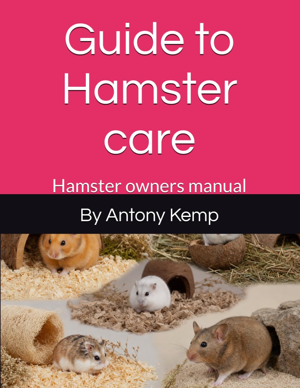 A complete guide to Hamster care: Hamster owners manual