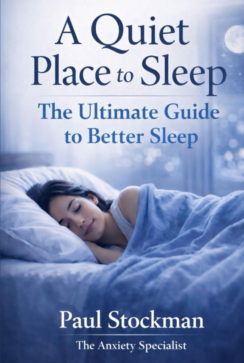 A Quiet Place to Sleep: The Ultimate Guide to Better Sleep ("The Quiet Place Series" From The Anxiety Specialist)