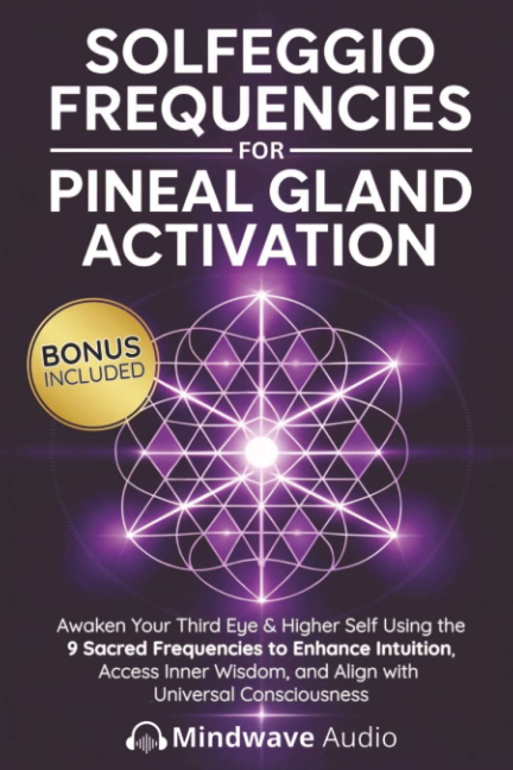 Solfeggio Frequencies for Pineal Gland Activation: Awaken Your Third Eye & Higher Self Using the 9 Sacred Frequencies to Enhance Intuition, Access ... 2 (Sound Therapy & Deep Healing Frequencies)