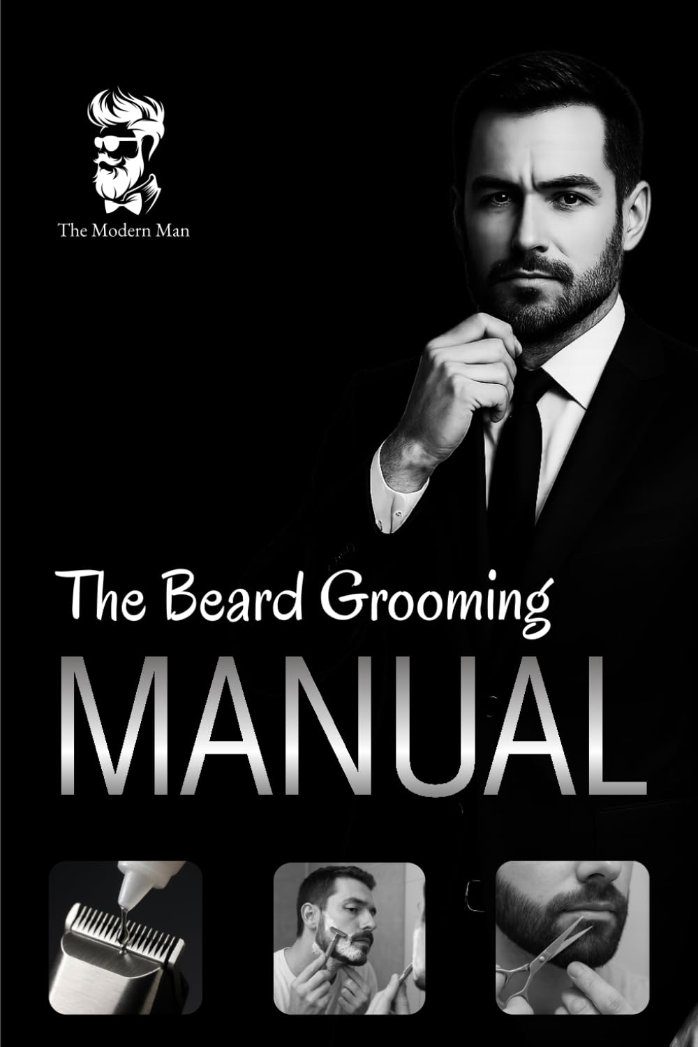The Beard Grooming Manual: A Practical Guide to Beard Growth, Styling, and Maintenance